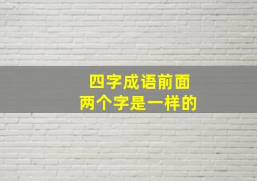 四字成语前面两个字是一样的