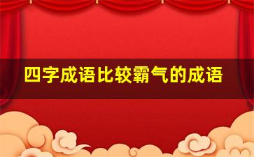 四字成语比较霸气的成语