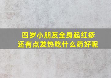 四岁小朋友全身起红疹还有点发热吃什么药好呢