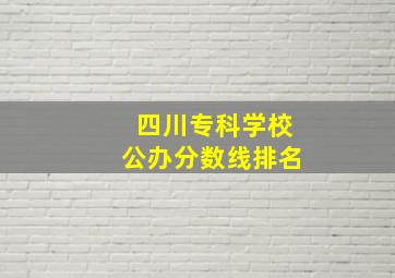 四川专科学校公办分数线排名