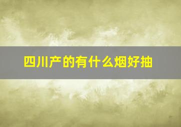 四川产的有什么烟好抽