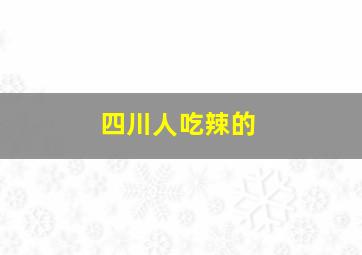 四川人吃辣的