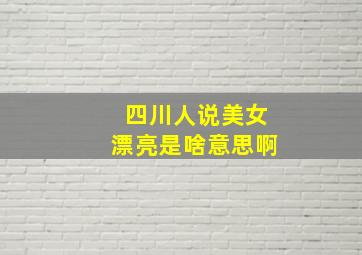 四川人说美女漂亮是啥意思啊