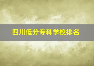 四川低分专科学校排名