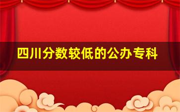 四川分数较低的公办专科