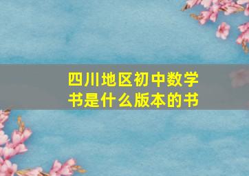 四川地区初中数学书是什么版本的书