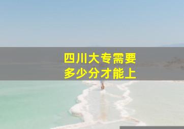 四川大专需要多少分才能上