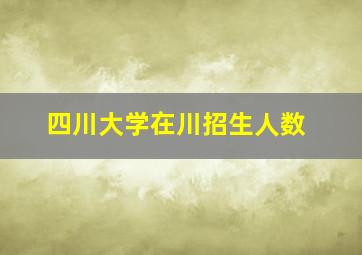 四川大学在川招生人数