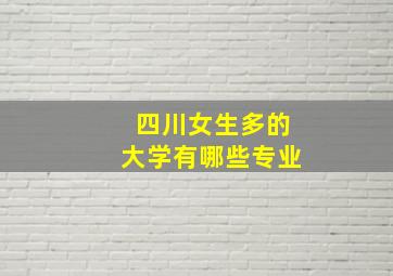 四川女生多的大学有哪些专业