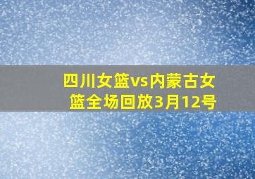 四川女篮vs内蒙古女篮全场回放3月12号