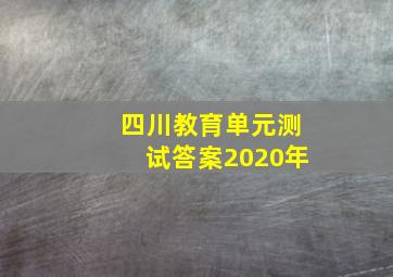 四川教育单元测试答案2020年