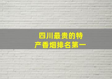 四川最贵的特产香烟排名第一