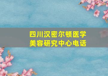 四川汉密尔顿医学美容研究中心电话