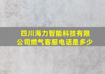 四川海力智能科技有限公司燃气客服电话是多少