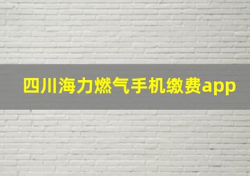 四川海力燃气手机缴费app