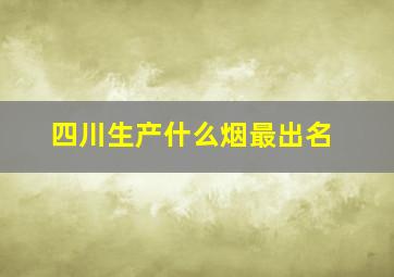 四川生产什么烟最出名