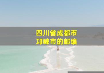 四川省成都市邛崃市的邮编