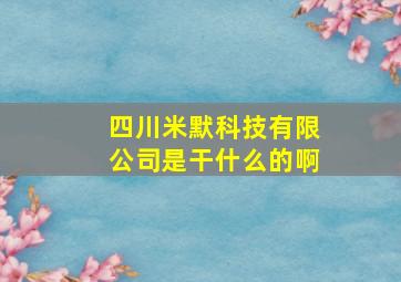 四川米默科技有限公司是干什么的啊