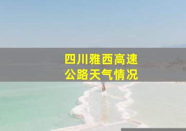 四川雅西高速公路天气情况