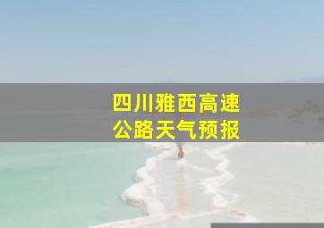 四川雅西高速公路天气预报