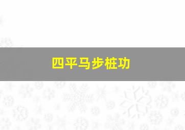 四平马步桩功