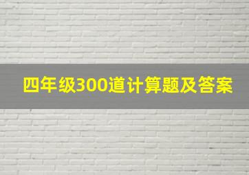 四年级300道计算题及答案