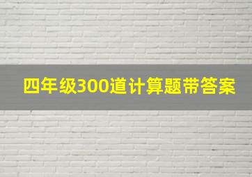 四年级300道计算题带答案