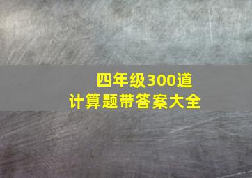 四年级300道计算题带答案大全