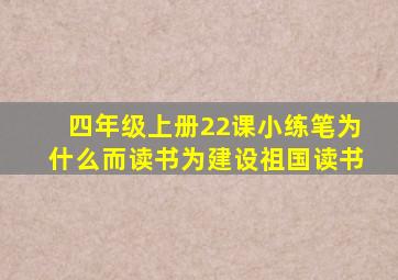 四年级上册22课小练笔为什么而读书为建设祖国读书