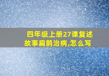 四年级上册27课复述故事扁鹊治病,怎么写