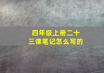 四年级上册二十三课笔记怎么写的