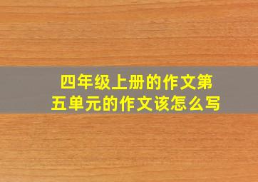 四年级上册的作文第五单元的作文该怎么写