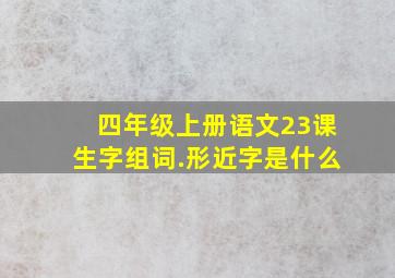 四年级上册语文23课生字组词.形近字是什么