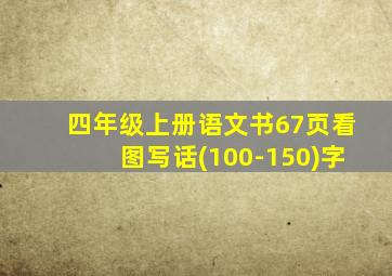 四年级上册语文书67页看图写话(100-150)字