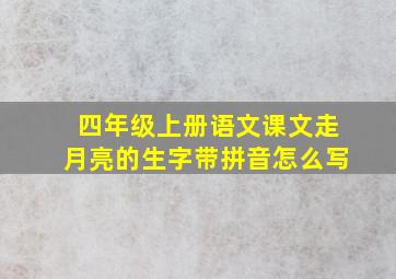 四年级上册语文课文走月亮的生字带拼音怎么写