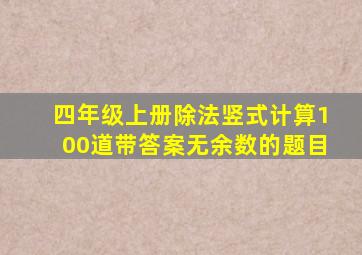 四年级上册除法竖式计算100道带答案无余数的题目