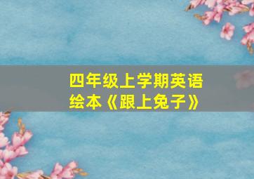 四年级上学期英语绘本《跟上兔子》