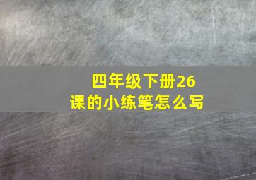 四年级下册26课的小练笔怎么写