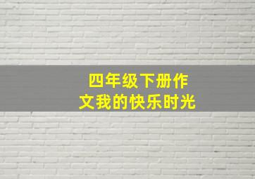 四年级下册作文我的快乐时光