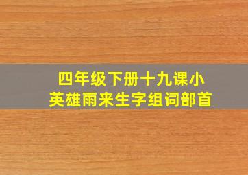 四年级下册十九课小英雄雨来生字组词部首