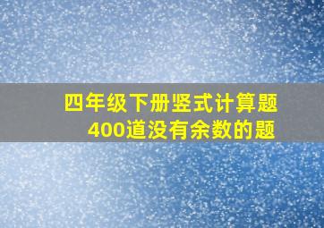 四年级下册竖式计算题400道没有余数的题