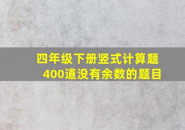 四年级下册竖式计算题400道没有余数的题目