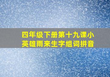 四年级下册第十九课小英雄雨来生字组词拼音