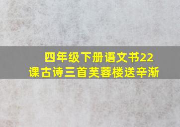 四年级下册语文书22课古诗三首芙蓉楼送辛渐