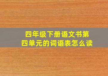 四年级下册语文书第四单元的词语表怎么读