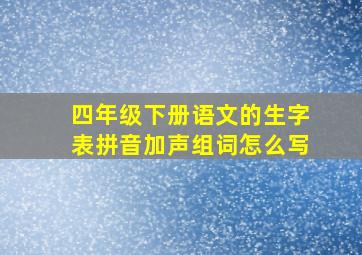 四年级下册语文的生字表拼音加声组词怎么写