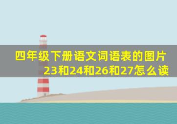 四年级下册语文词语表的图片23和24和26和27怎么读