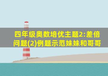 四年级奥数培优主题2:差倍问题(2)例题示范妹妹和哥哥