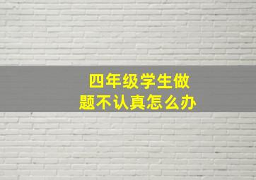 四年级学生做题不认真怎么办