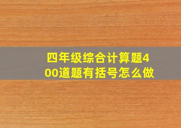 四年级综合计算题400道题有括号怎么做